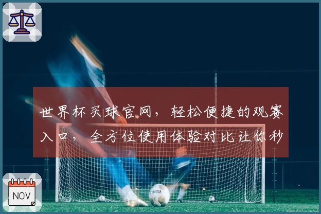 世界杯买球官网，轻松便捷的观赛入口，全方位使用体验对比让你秒懂